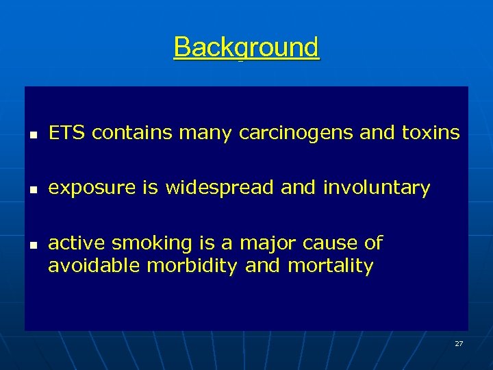 Background n ETS contains many carcinogens and toxins n exposure is widespread and involuntary