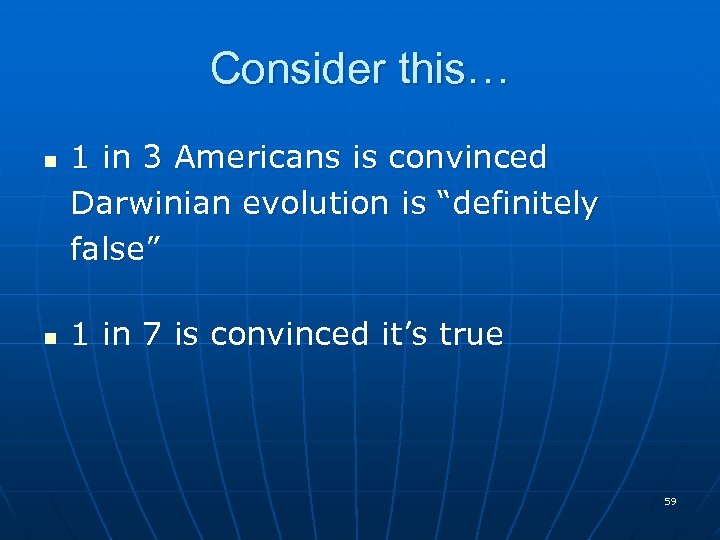 Consider this… n n 1 in 3 Americans is convinced Darwinian evolution is “definitely