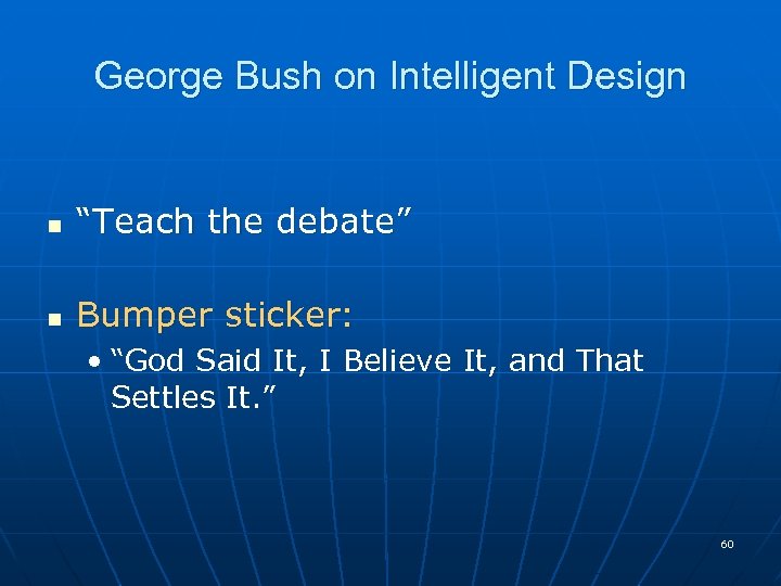 George Bush on Intelligent Design n “Teach the debate” n Bumper sticker: • “God