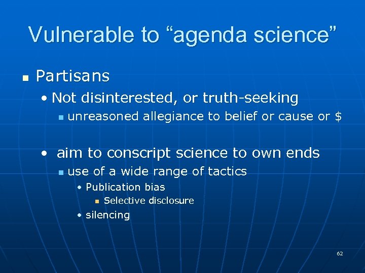 Vulnerable to “agenda science” n Partisans • Not disinterested, or truth-seeking n unreasoned allegiance