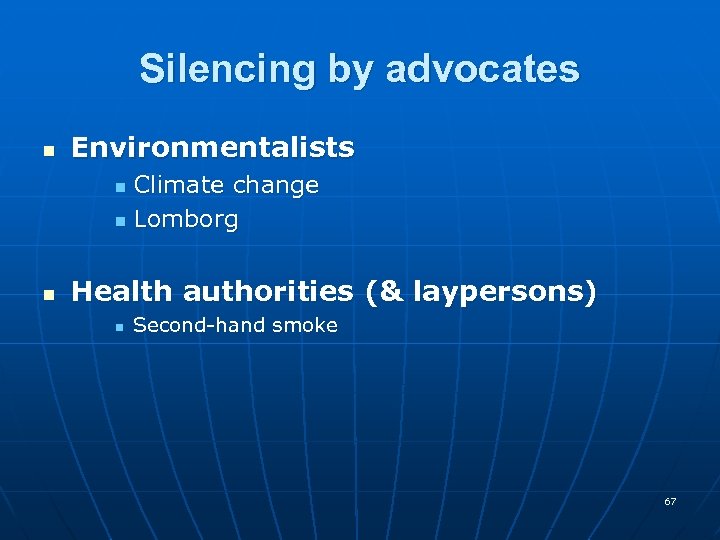 Silencing by advocates n Environmentalists Climate change n Lomborg n n Health authorities (&