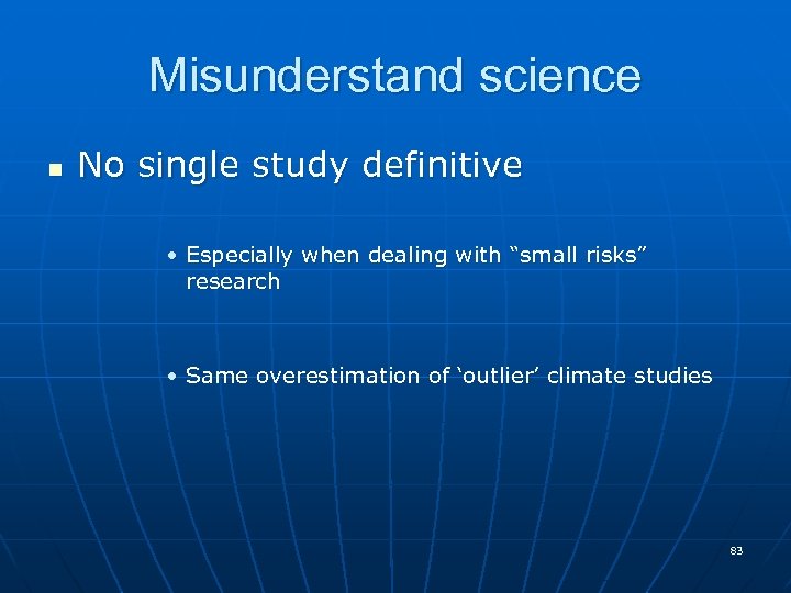 Misunderstand science n No single study definitive • Especially when dealing with “small risks”