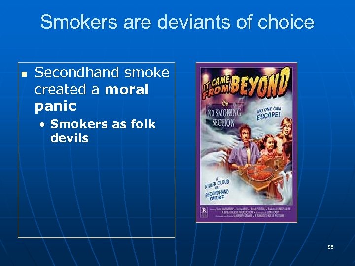 Smokers are deviants of choice n Secondhand smoke created a moral panic • Smokers