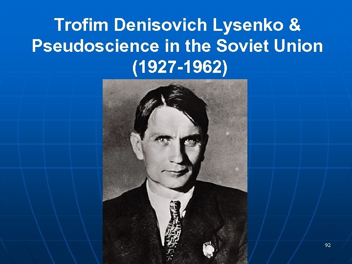 Trofim Denisovich Lysenko & Pseudoscience in the Soviet Union (1927 -1962) 92 