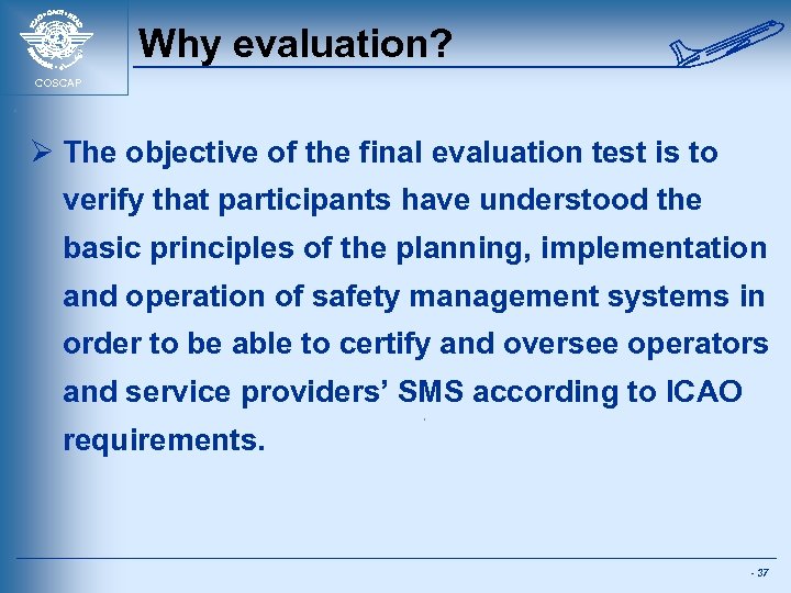 Why evaluation? COSCAP Ø The objective of the final evaluation test is to verify