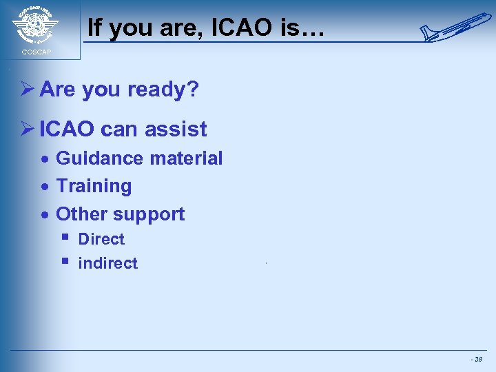 If you are, ICAO is… COSCAP Ø Are you ready? Ø ICAO can assist