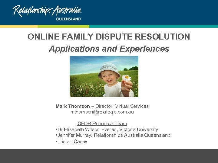 ONLINE FAMILY DISPUTE RESOLUTION Applications and Experiences Mark Thomson – Director, Virtual Services mthomson@relateqld.