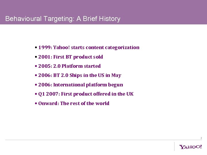 Behavioural Targeting: A Brief History • 1999: Yahoo! starts content categorization • 2001: First