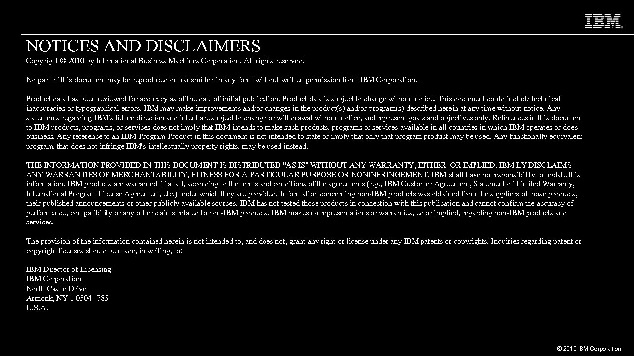 NOTICES AND DISCLAIMERS Copyright © 2010 by International Business Machines Corporation. All rights reserved.