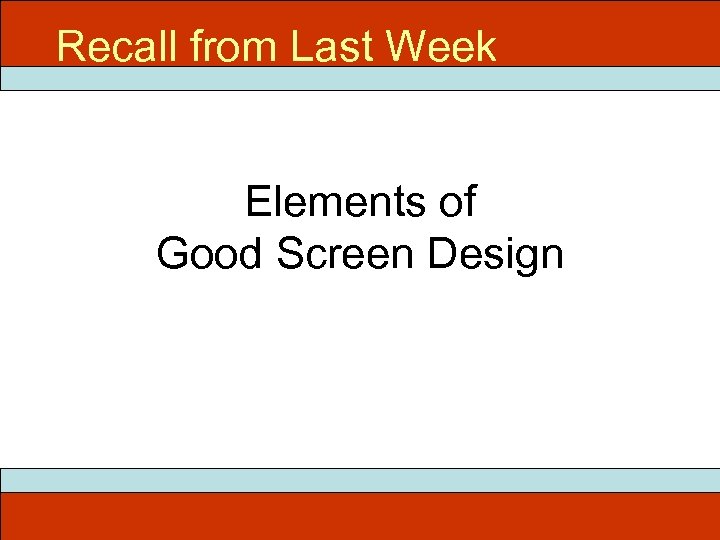 Recall from Last Week Elements of Good Screen Design 