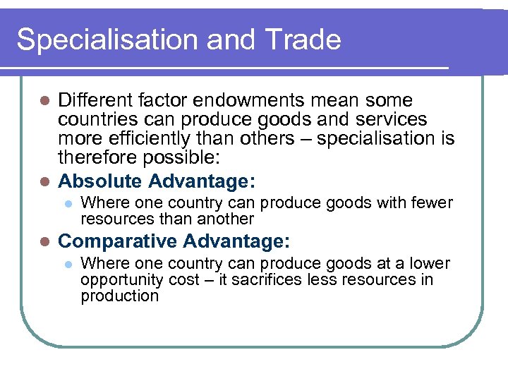 Specialisation and Trade Different factor endowments mean some countries can produce goods and services