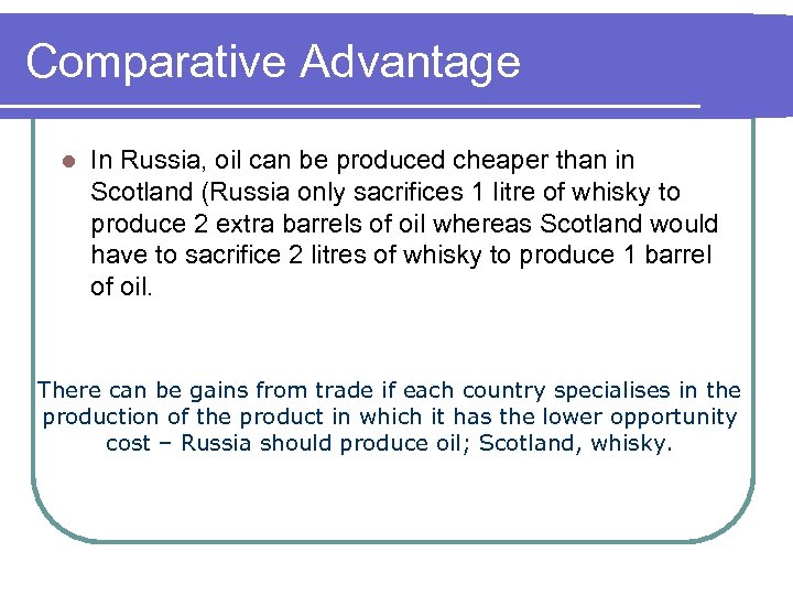 Comparative Advantage l In Russia, oil can be produced cheaper than in Scotland (Russia