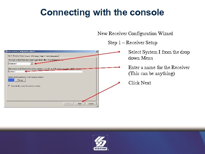 Connecting with the console New Receiver Configuration Wizard Step 1 – Receiver Setup •