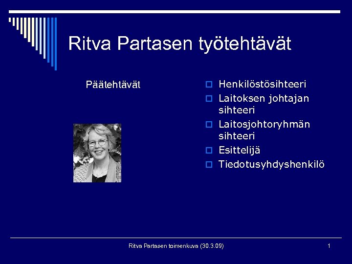 Ritva Partasen työtehtävät Päätehtävät o Henkilöstösihteeri o Laitoksen johtajan sihteeri o Laitosjohtoryhmän sihteeri o