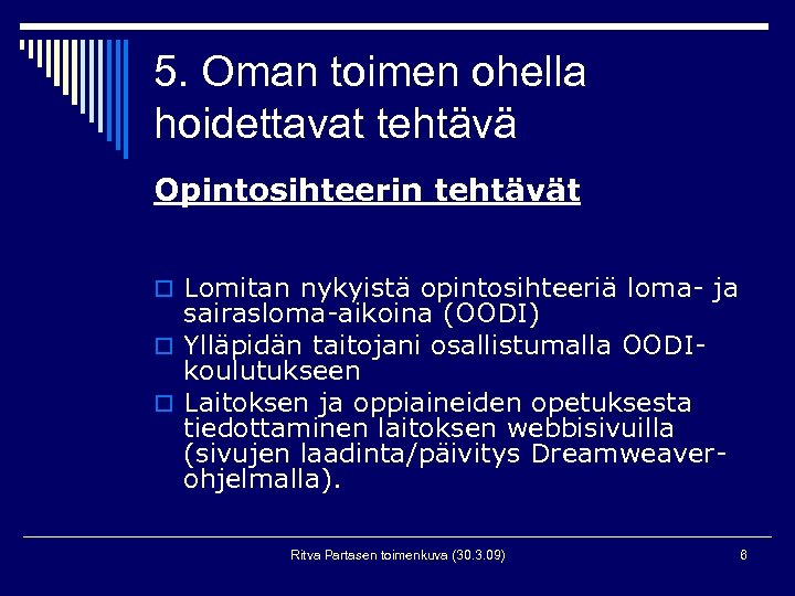 5. Oman toimen ohella hoidettavat tehtävä Opintosihteerin tehtävät o Lomitan nykyistä opintosihteeriä loma- ja