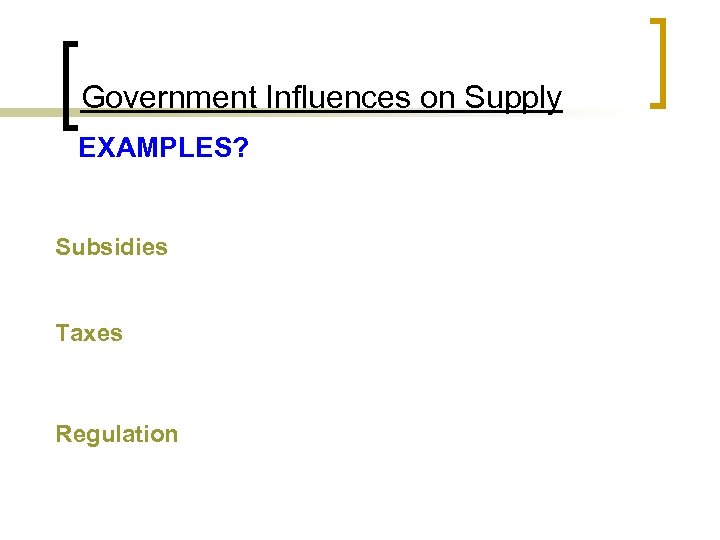 Government Influences on Supply EXAMPLES? Subsidies Taxes Regulation 