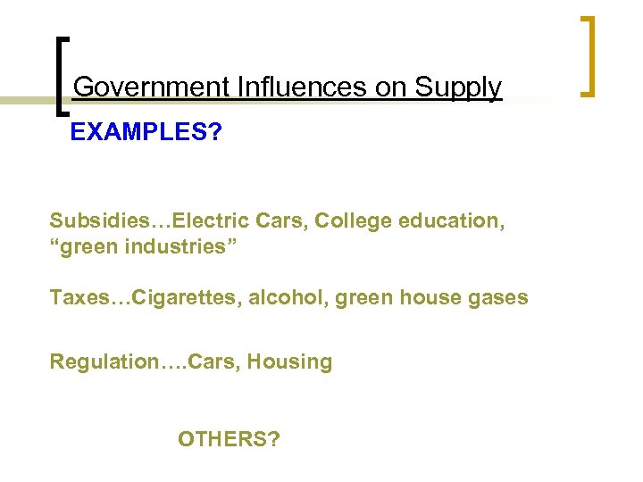 Government Influences on Supply EXAMPLES? Subsidies…Electric Cars, College education, “green industries” Taxes…Cigarettes, alcohol, green