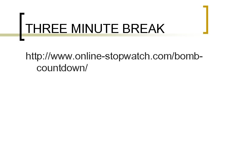 THREE MINUTE BREAK http: //www. online-stopwatch. com/bombcountdown/ 