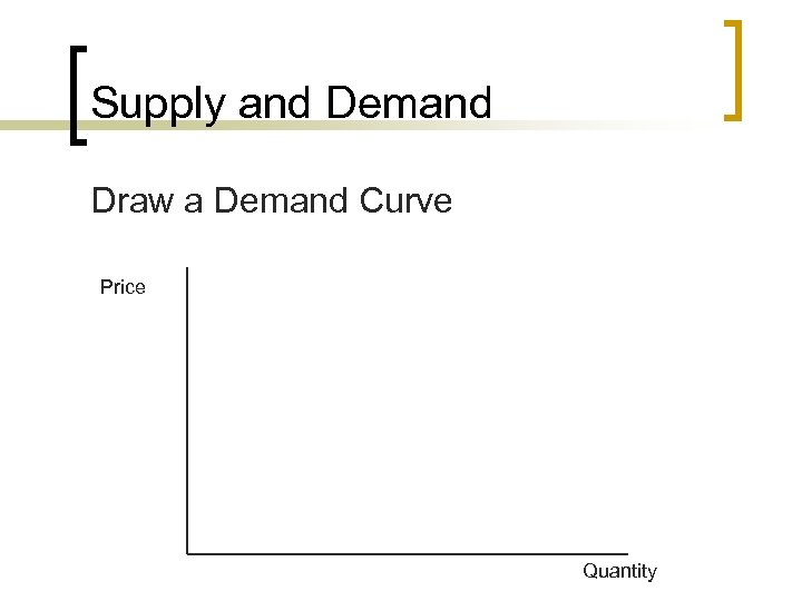 Supply and Demand Draw a Demand Curve Price Quantity 