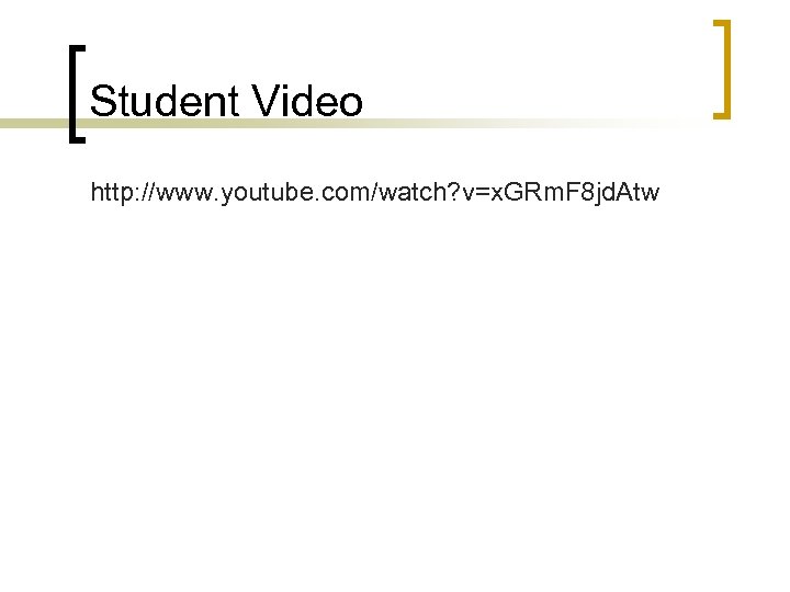 Student Video http: //www. youtube. com/watch? v=x. GRm. F 8 jd. Atw 