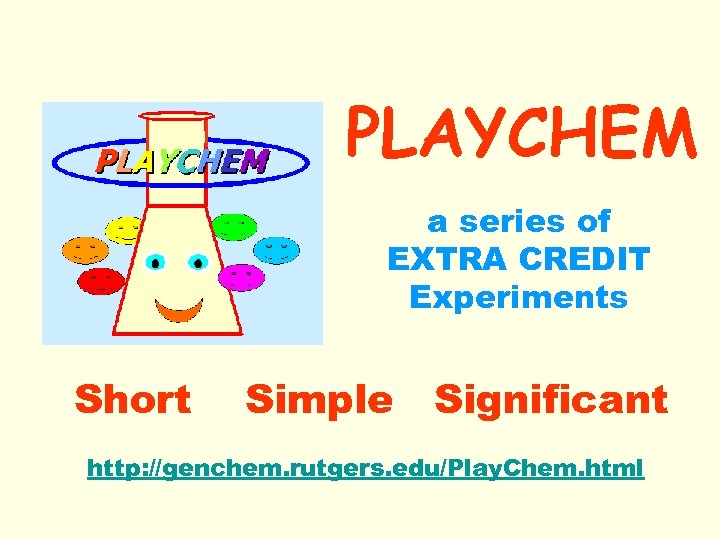 PLAYCHEM a series of EXTRA CREDIT Experiments Short Simple Significant http: //genchem. rutgers. edu/Play.