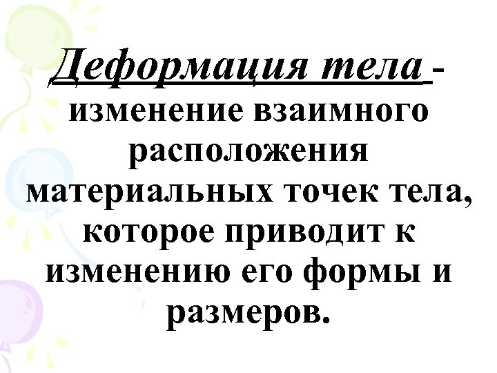 Деформация тела - изменение взаимного расположения материальных точек тела, которое приводит к изменению его