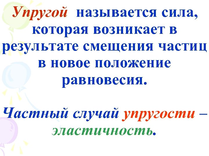 Упругой называется сила, которая возникает в результате смещения частиц в новое положение равновесия. Частный