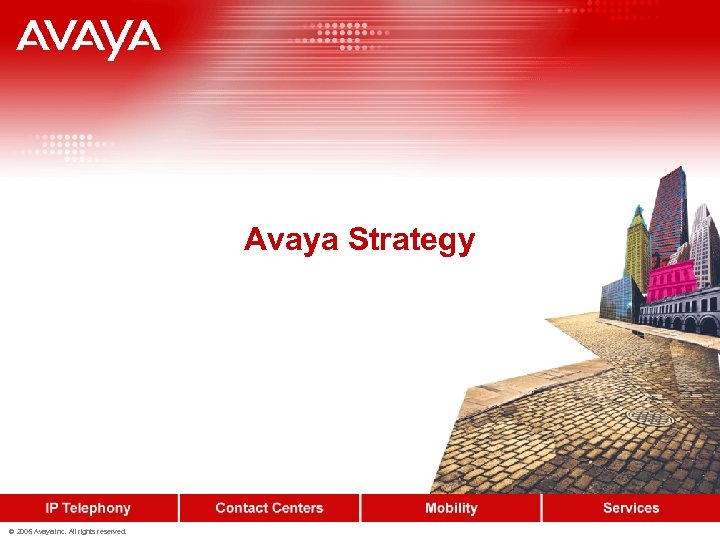 Avaya Strategy © 2005 Avaya Inc. All rights reserved. 
