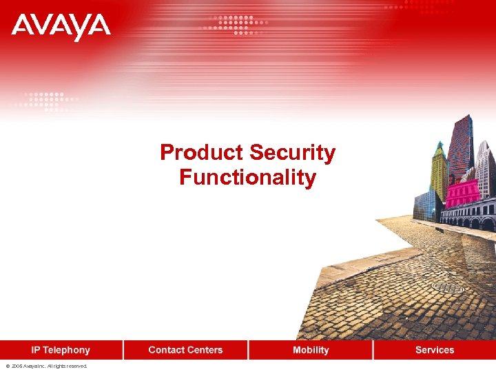 Product Security Functionality © 2005 Avaya Inc. All rights reserved. 