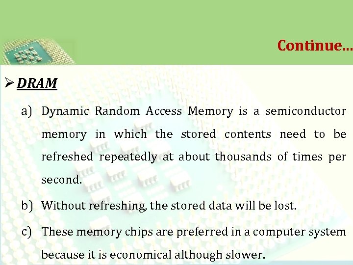 Continue. . . Ø DRAM a) Dynamic Random Access Memory is a semiconductor memory