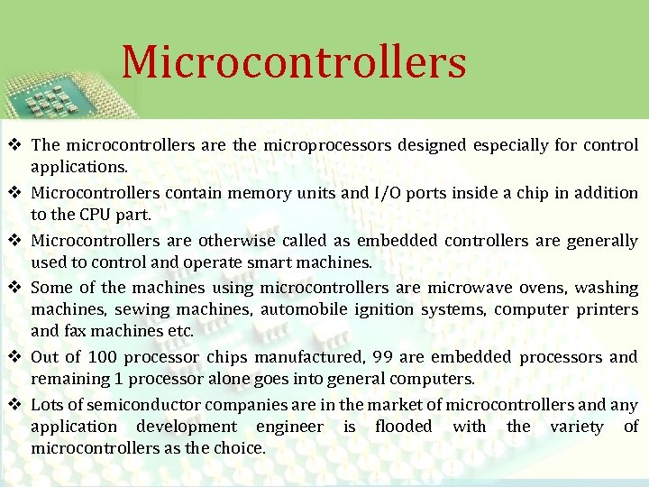 Microcontrollers v The microcontrollers are the microprocessors designed especially for control applications. v Microcontrollers