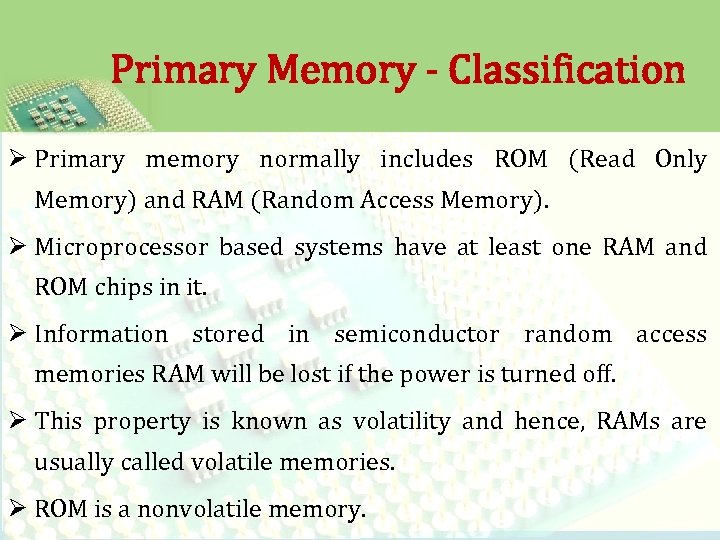 Primary Memory - Classification Ø Primary memory normally includes ROM (Read Only Memory) and