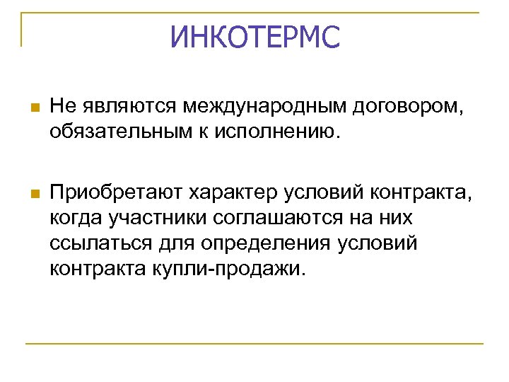 ИНКОТЕРМС n Не являются международным договором, обязательным к исполнению. n Приобретают характер условий контракта,