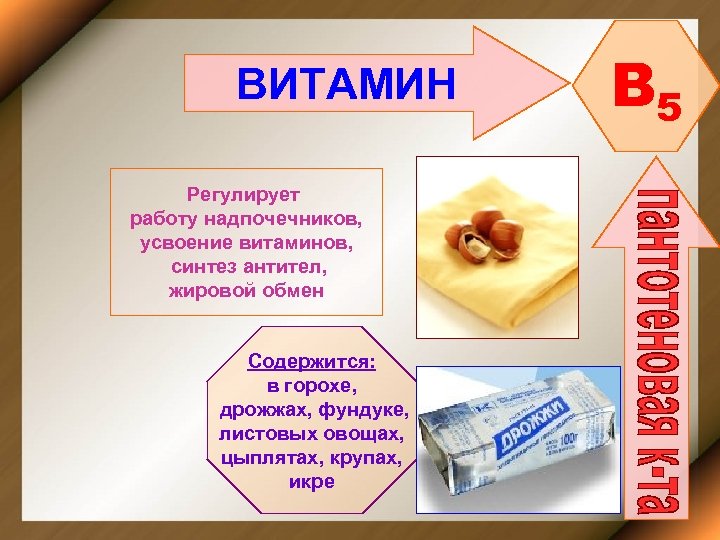 ВИТАМИН Регулирует работу надпочечников, усвоение витаминов, синтез антител, жировой обмен Содержится: в горохе, дрожжах,