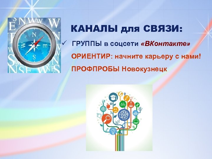 КАНАЛЫ для СВЯЗИ: ü ГРУППЫ в соцсети «ВКонтакте» ОРИЕНТИР: начните карьеру с нами! ПРОФПРОБЫ