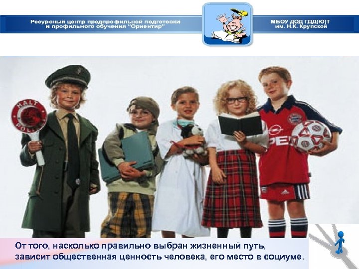 От того, насколько правильно выбран жизненный путь, зависит общественная ценность человека, его место в
