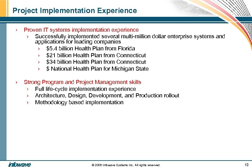 Project Implementation Experience Proven IT systems implementation experience Successfully implemented several multi-million dollar enterprise