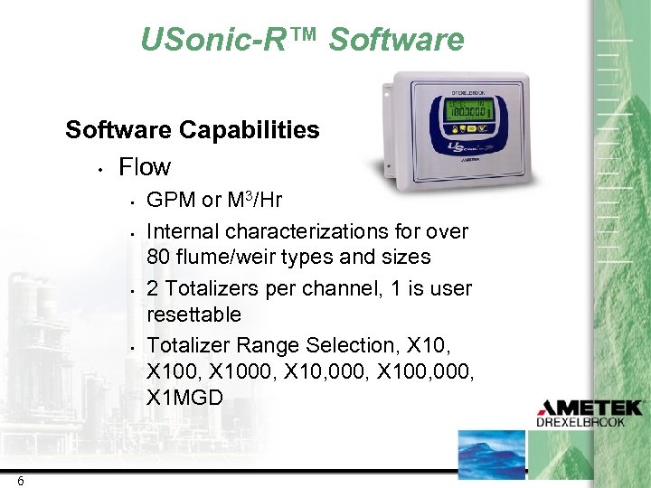 USonic-R™ Software Capabilities • Flow • • 6 GPM or M 3/Hr Internal characterizations