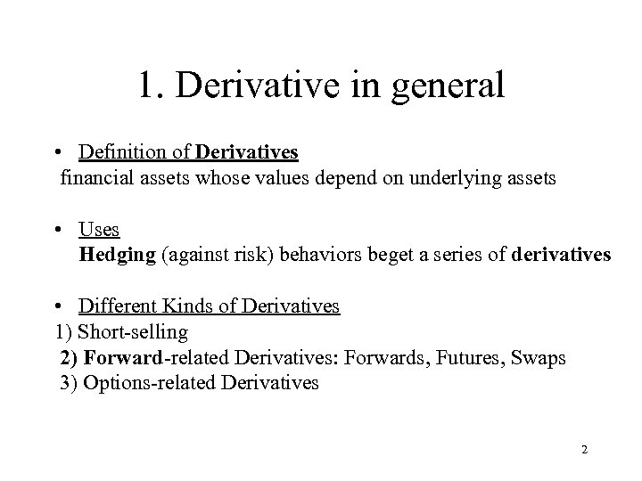 1. Derivative in general • Definition of Derivatives financial assets whose values depend on