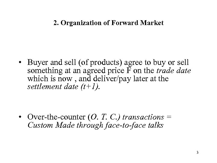 2. Organization of Forward Market • Buyer and sell (of products) agree to buy