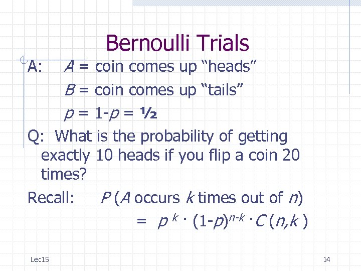 Bernoulli Trials A: A = coin comes up “heads” B = coin comes up