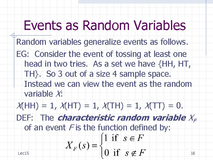 Events as Random Variables Random variables generalize events as follows. EG: Consider the event