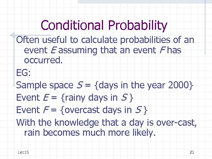 Conditional Probability Often useful to calculate probabilities of an event E assuming that an