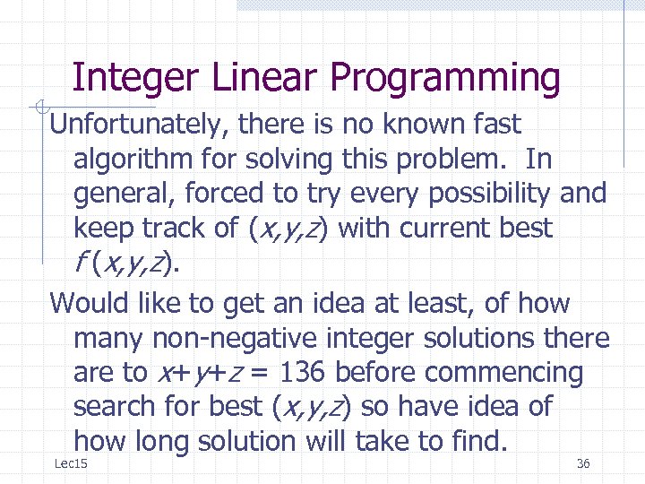 Integer Linear Programming Unfortunately, there is no known fast algorithm for solving this problem.