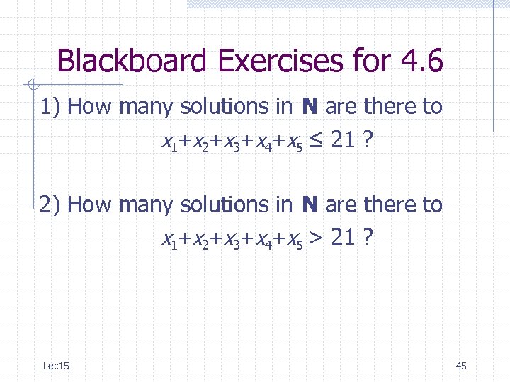 Blackboard Exercises for 4. 6 1) How many solutions in N are there to