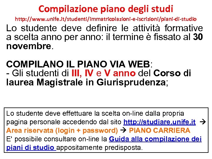 Compilazione piano degli studi http: //www. unife. it/studenti/immatricolazioni-e-iscrizioni/piani-di-studio Lo studente deve definire le attività