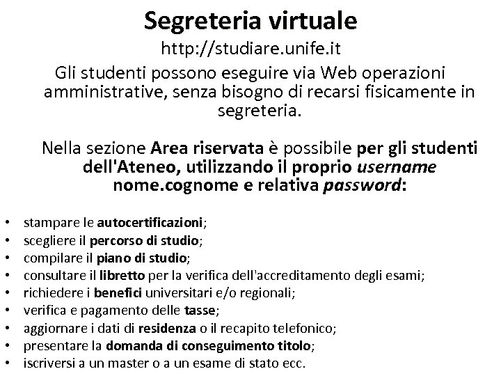 Segreteria virtuale http: //studiare. unife. it Gli studenti possono eseguire via Web operazioni amministrative,