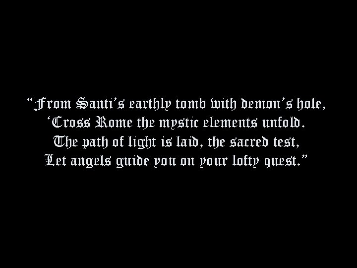 “From Santi’s earthly tomb with demon’s hole, ‘Cross Rome the mystic elements unfold. The
