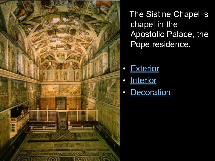 The Sistine Chapel is chapel in the Apostolic Palace, the Pope residence. • Exterior