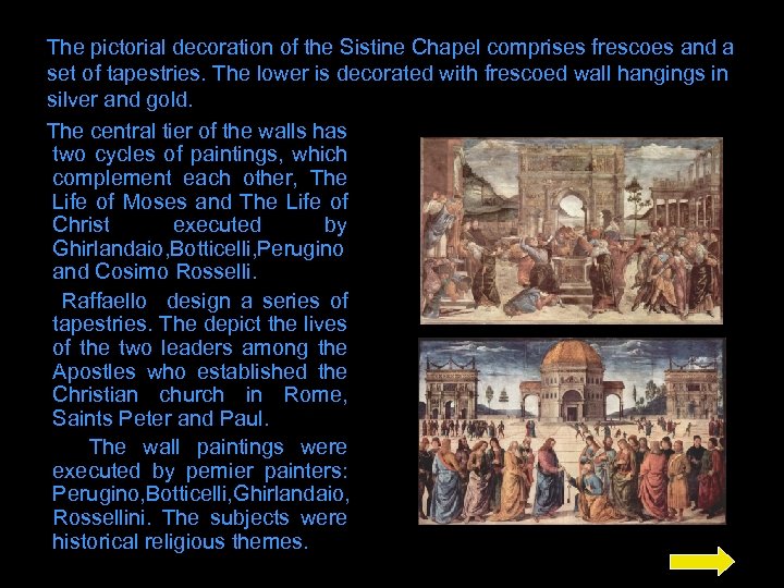 The pictorial decoration of the Sistine Chapel comprises frescoes and a set of tapestries.